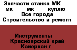 Запчасти станка МК3002 (мк 3002, мк-3002) куплю - Все города Строительство и ремонт » Инструменты   . Красноярский край,Кайеркан г.